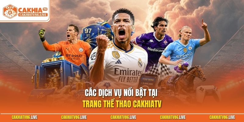 Các dịch vụ nổi bật tại trang thể thao Cakhiatv 