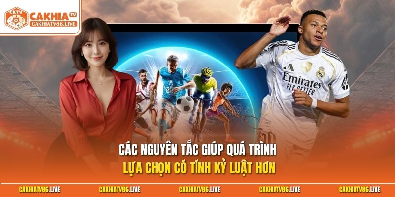 Các nguyên tắc giúp quá trình lựa chọn có tính kỷ luật hơn