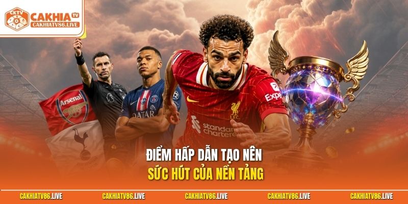 Điểm hấp dẫn tạo nên sức hút của nền tảng