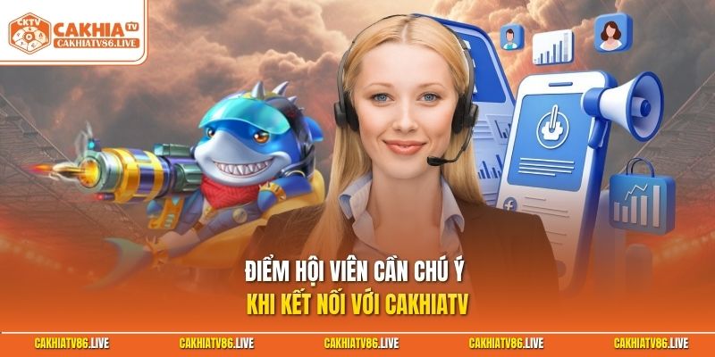 Điểm hội viên cần chú ý khi kết nối với Cakhiatv