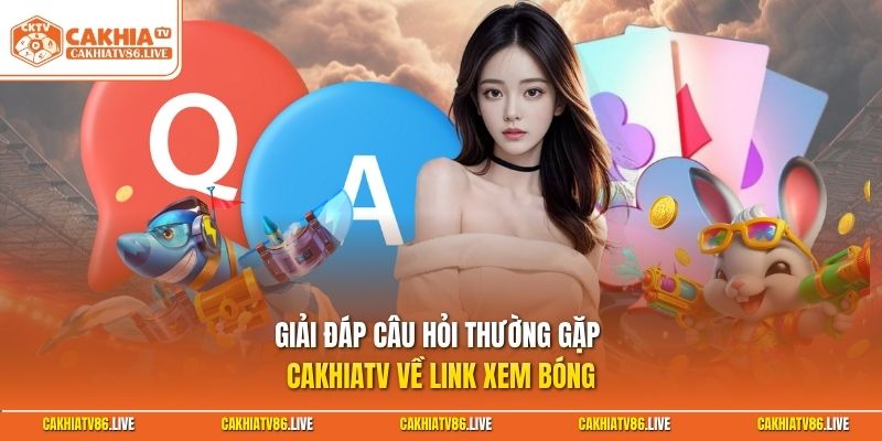 Giải đáp câu hỏi thường gặp Cakhiatv về link xem bóng 