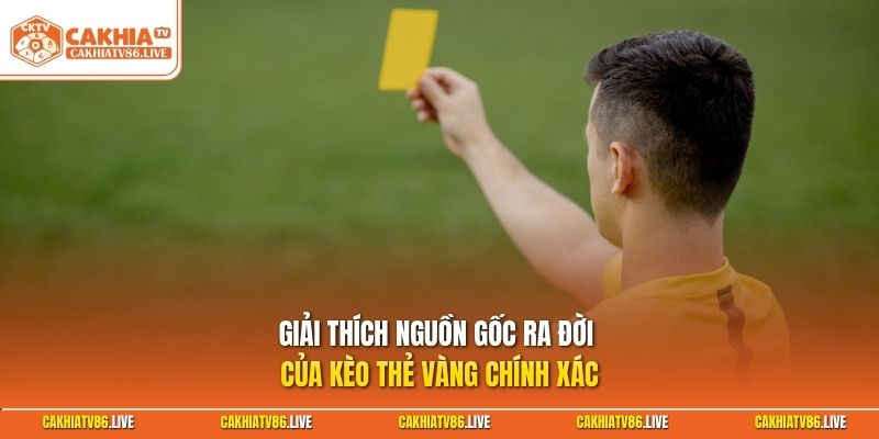 Giải thích nguồn gốc ra đời của kèo thẻ vàng chính xác