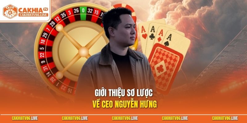 Giới thiệu sơ lược về CEO Nguyễn Hưng