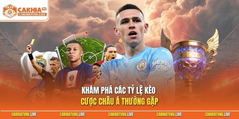 Khám phá các tỷ lệ kèo cược châu Á thường gặp