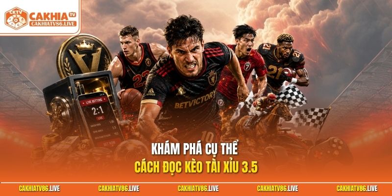Khám phá cụ thể cách đọc kèo tài xỉu 3.5