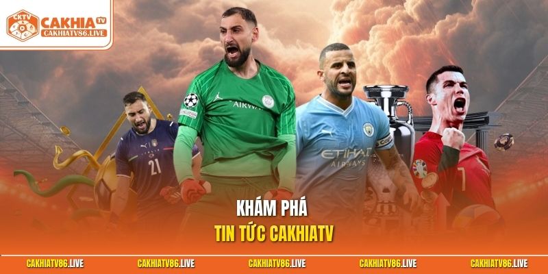 Khám phá tin tức Cakhiatv