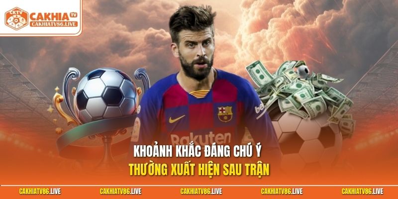 Khoảnh khắc đáng chú ý thường xuất hiện sau trận