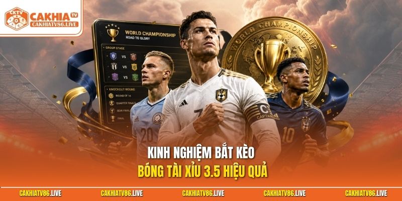 Kinh nghiệm bắt kèo bóng tài xỉu 3.5 hiệu quả