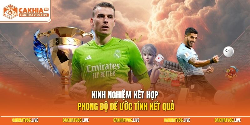 Kinh nghiệm kết hợp phong độ để ước tính kết quả