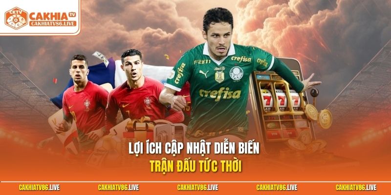 Lợi ích cập nhật diễn biến trận đấu tức thời