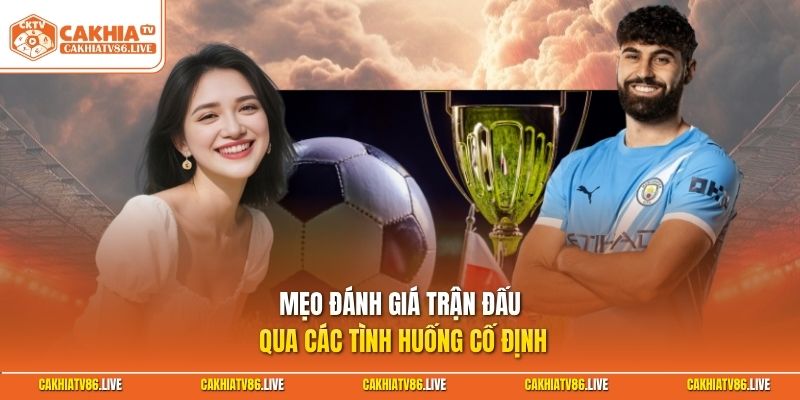 Mẹo đánh giá trận đấu qua các tình huống cố định