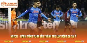 Napoli - Hành Trình Vươn Lên Thành Thế Lực Bóng Đá Tại Ý