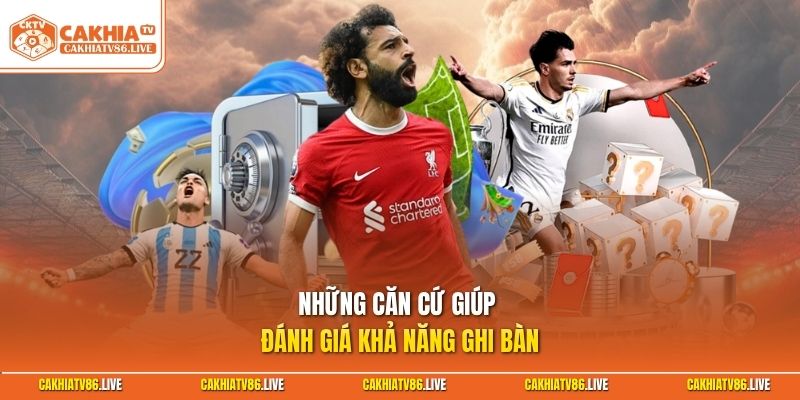 Những căn cứ giúp đánh giá khả năng ghi bàn