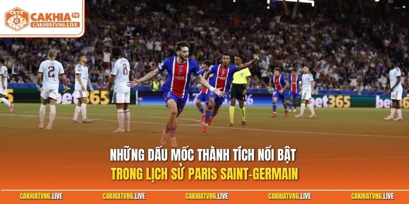Những dấu mốc thành tích nổi bật trong lịch sử Paris Saint-Germain