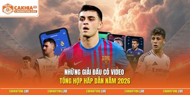 Những giải đấu có video tổng hợp hấp dẫn năm 2026