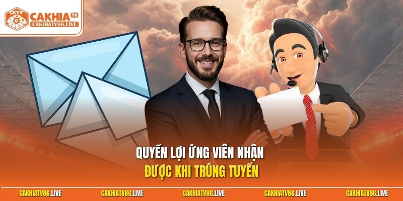 Quyền lợi ứng viên nhận được khi trúng tuyển