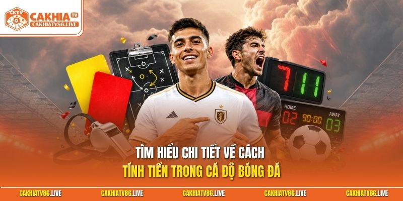 Tìm hiểu chi tiết về cách tính tiền trong cá độ bóng đá