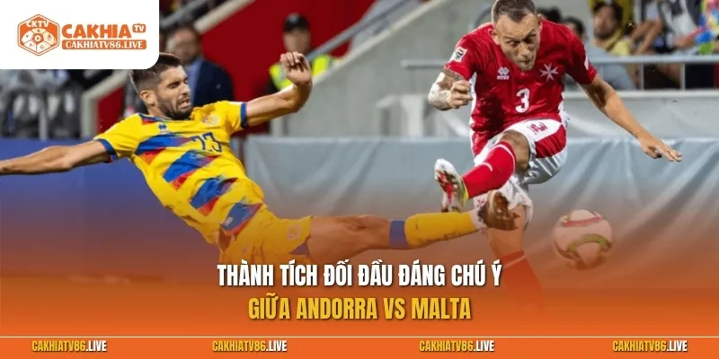 Thành tích đối đầu đáng chú ý giữa Andorra vs Malta