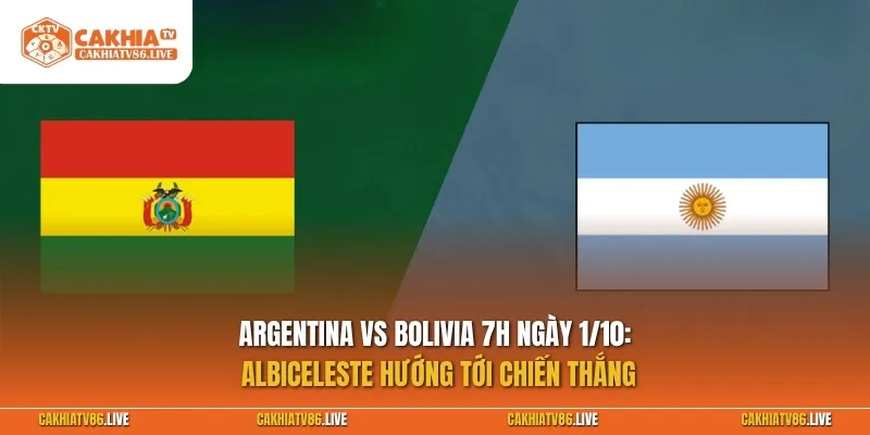 Argentina vs Bolivia 7h ngày 1/10: Albiceleste hướng tới chiến thắng