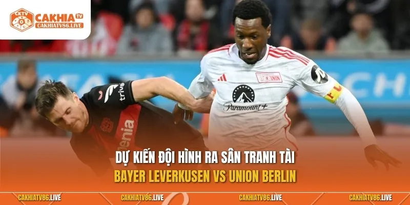 Dự kiến đội hình ra sân Bayer Leverkusen vs Union Berlin