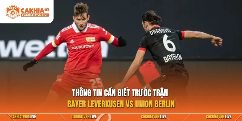 Thông tin cần biết trước trận Bayer Leverkusen vs Union Berlin