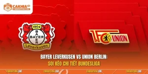 Bayer Leverkusen vs Union Berlin 05/09: Soi kèo chi tiết Bundesliga