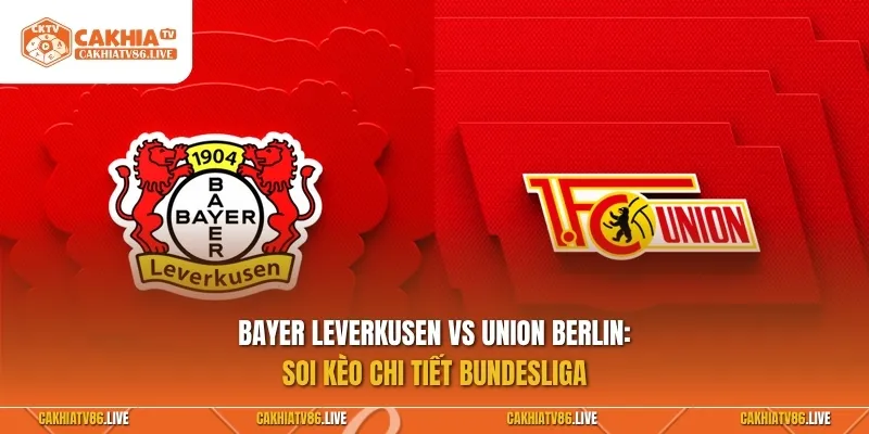 Bayer Leverkusen vs Union Berlin 05/09: Soi kèo chi tiết Bundesliga