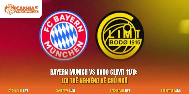 Bayern Munich vs Bodo Glimt 11/9: Lợi thế nghiêng về chủ nhà
