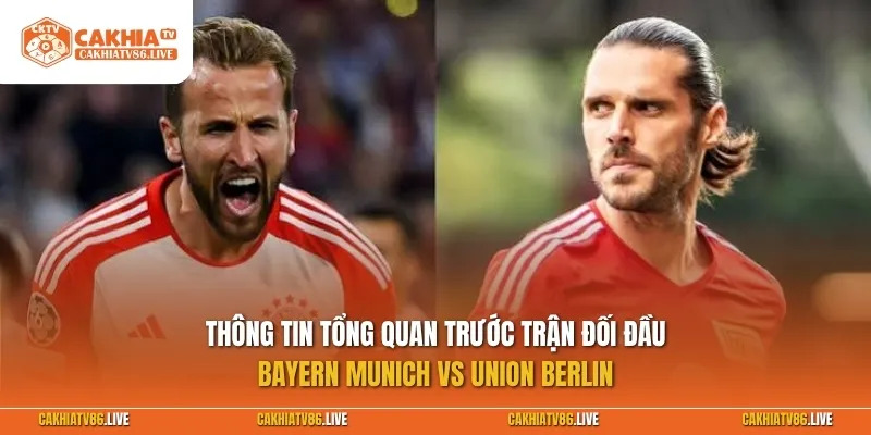 Thông tin tổng quan trước trận đối đầu giữa Bayern Munich vs Union Berlin
