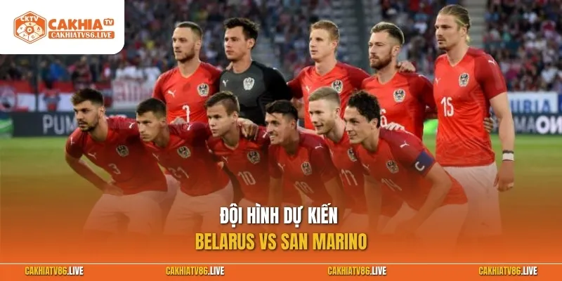 Đội hình dự kiến Belarus vs San Marino