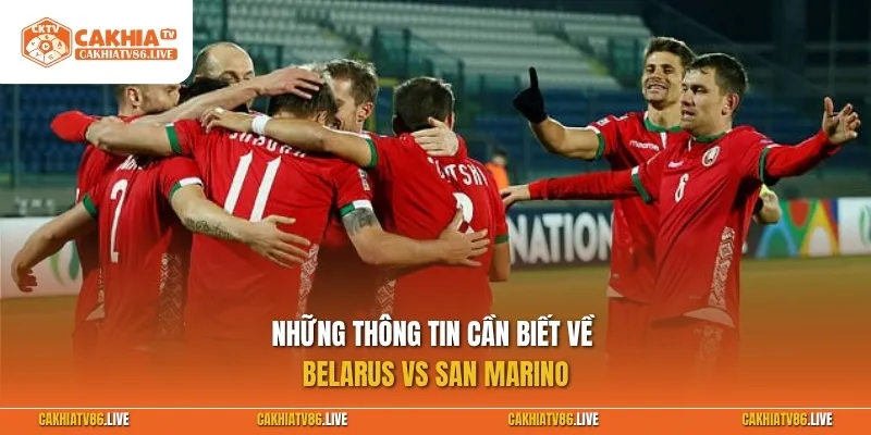Những thông tin cần biết về Belarus vs San Marino