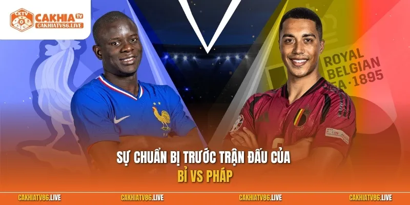 Sự chuẩn bị trước trận đấu của Bỉ vs Pháp
