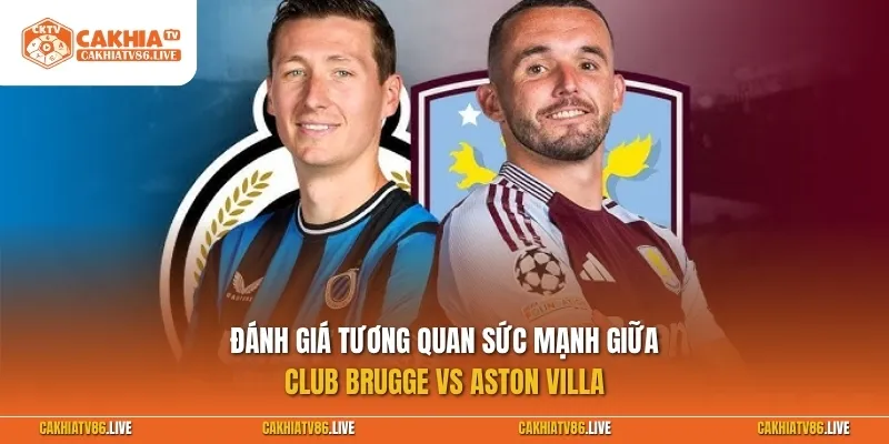 Đánh giá tương quan sức mạnh giữa Club Brugge vs Aston Villa