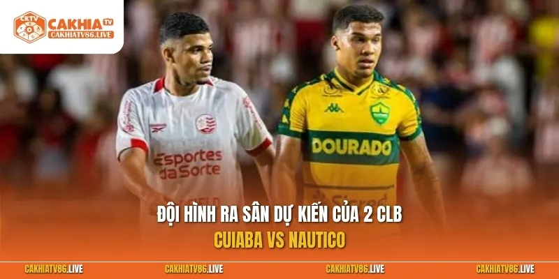 Đội hình ra sân dự kiến của 2 CLB Cuiaba vs Nautico (PE)