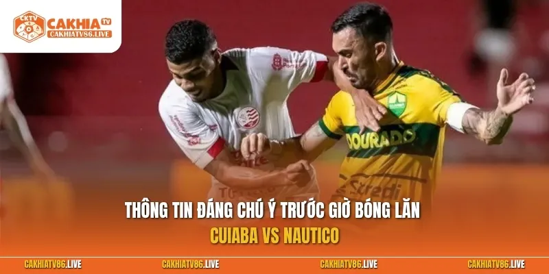 Thông tin đáng chú ý trước giờ bóng lăn Cuiaba vs Nautico (PE)