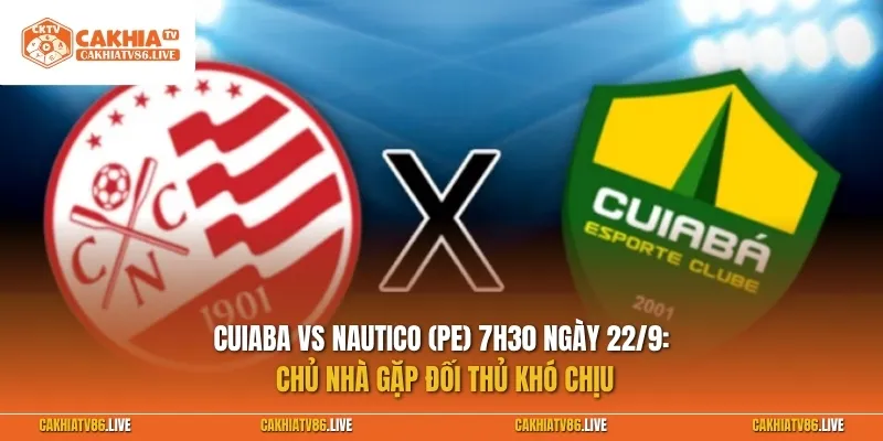 Cuiaba vs Nautico (PE) 7h30 ngày 22/9: Chủ nhà gặp đối thủ khó chịu