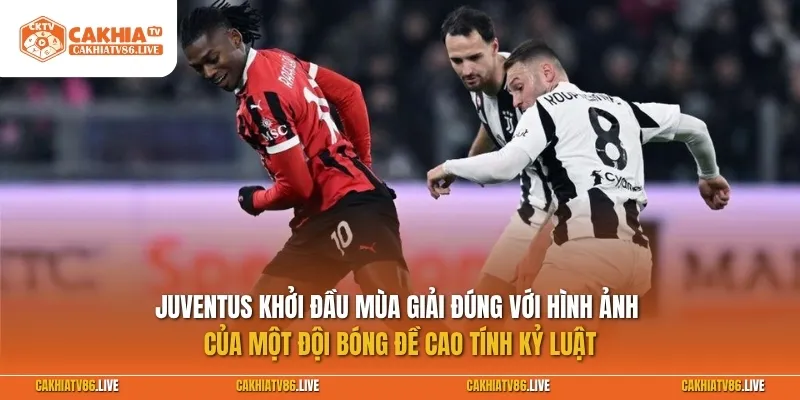 Juventus khởi đầu mùa giải đúng với hình ảnh của một đội bóng đề cao tính kỷ luật