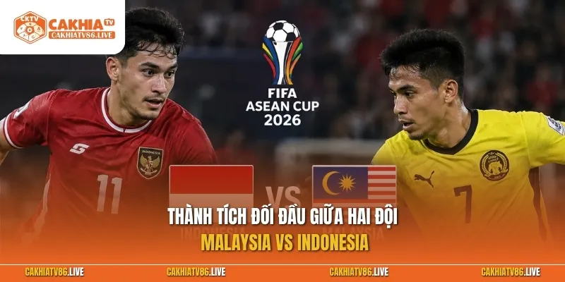 Thành tích đối đầu giữa hai đội Malaysia vs Indonesia