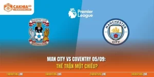 Man City vs Coventry 05/09: Thế trận một chiều?