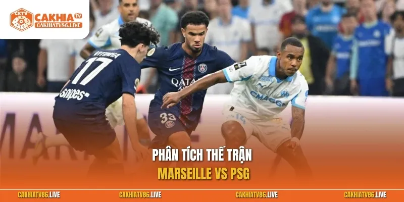 Phân tích thế trận Marseille vs PSG