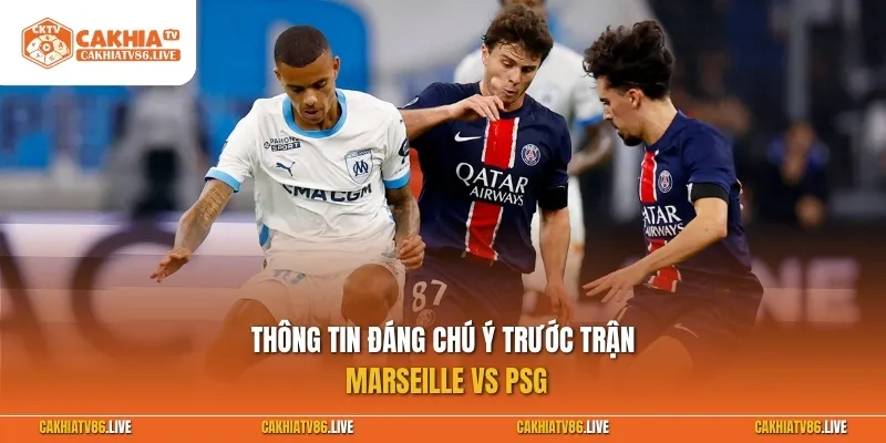 Thông tin đáng chú ý trước trận Marseille vs PSG