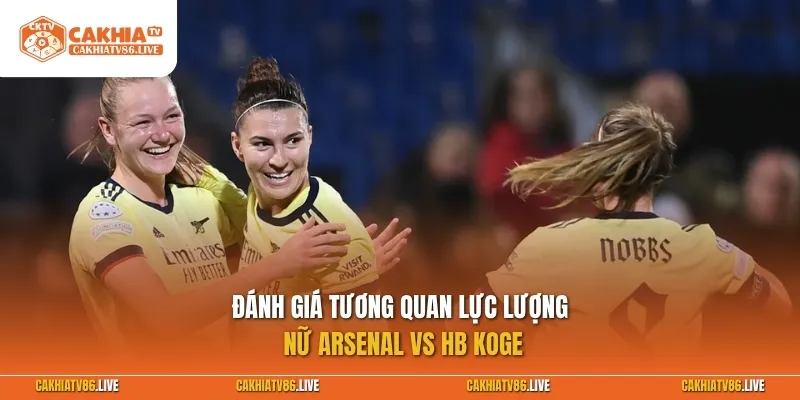Đánh giá tương quan lực lượng giữa nữ Arsenal vs HB Koge