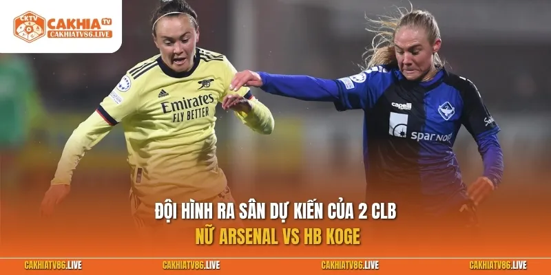 Đội hình ra sân dự kiến của 2 CLB Nữ Arsenal vs HB Koge