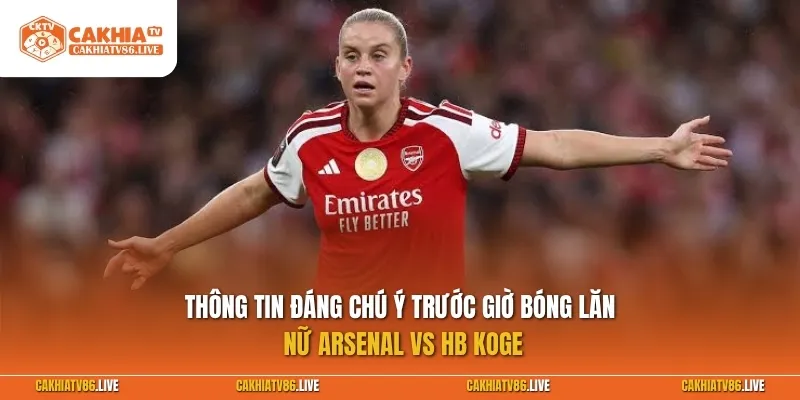 Thông tin đáng chú ý trước giờ bóng lăn Nữ Arsenal vs HB Koge