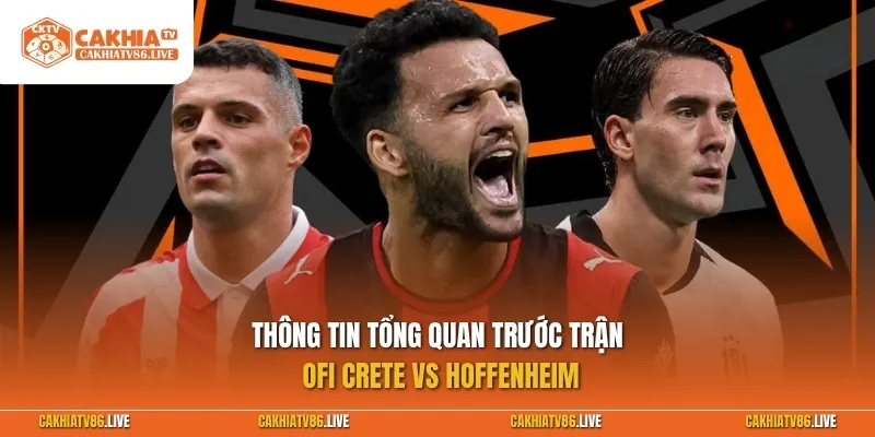 Thông tin tổng quan trước trận OFI Crete vs Hoffenheim
