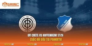 OFI Crete vs Hoffenheim 17/9: Cuộc đối đầu tại Pankritio