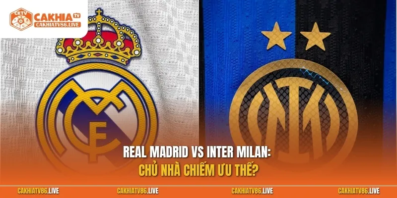 Real Madrid vs Inter Milan 09/09: Chủ nhà chiếm ưu thế?