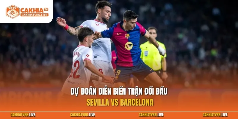 Dự đoán diễn biến trận đối đầu Sevilla vs Barcelona