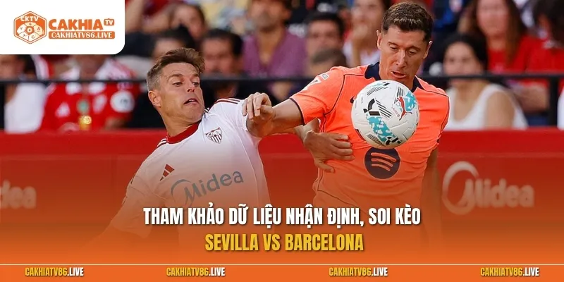 Tham khảo dữ liệu nhận định, soi kèo Sevilla vs Barcelona