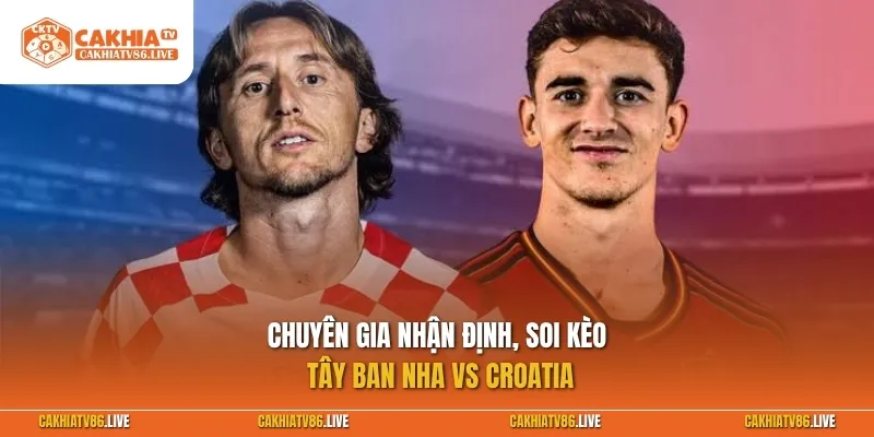 Chuyên gia nhận định, soi kèo Tây Ban Nha vs Croatia